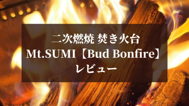 本音レビュー】Mt.SUMIの焚き火台「Bud Bonfire」の使い心地は？｜ガン 